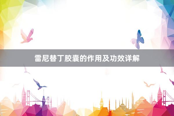 雷尼替丁胶囊的作用及功效详解